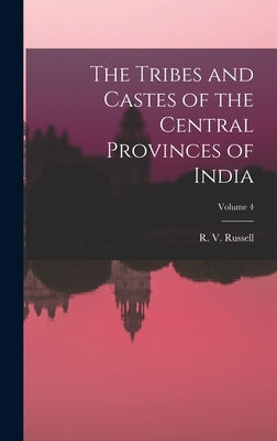 The Tribes and Castes of the Central Provinces of India; Volume 4 by Russell, R. V. (Robert Vane) 1873-1915