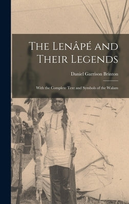 The Lenâpé and Their Legends: With the Complete Text and Symbols of the Walam by Garrison, Brinton Daniel