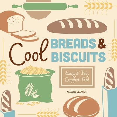 Cool Breads & Biscuits: Easy & Fun Comfort Food by Kuskowski, Alex