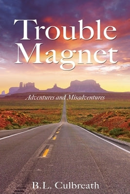Trouble Magnet: Adventures and Misadventures by Culbreath, B. L.