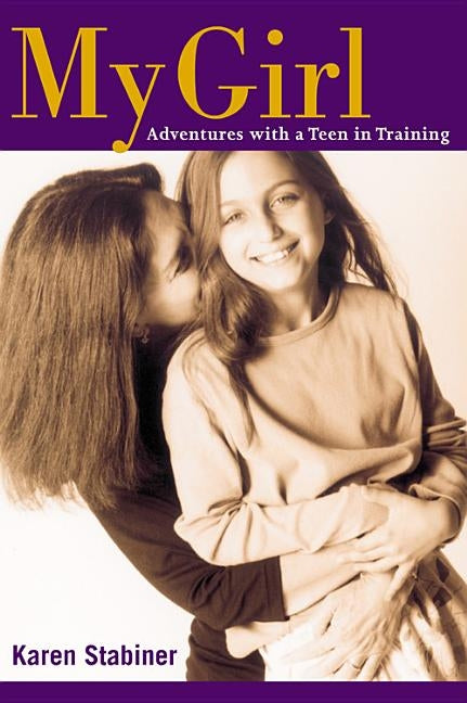 My Girl: Adventures with a Teen in Training by Stabiner, Karen
