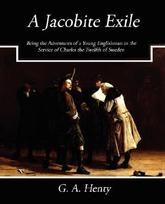 A Jacobite Exile by G. a. Henty, A. Henty