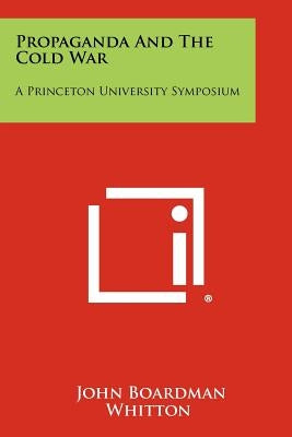 Propaganda And The Cold War: A Princeton University Symposium by Whitton, John Boardman
