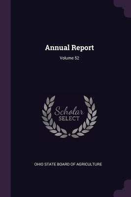 Annual Report; Volume 52 by Ohio State Board of Agriculture