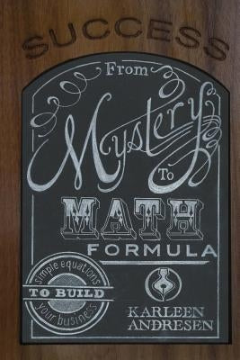 Success: Mystery To Math Formula: Simple Equations to Build Your Business by Andresen, Karleen
