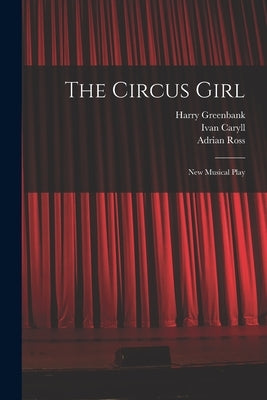 The Circus Girl: New Musical Play by Caryll, Ivan