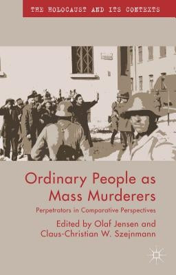 Ordinary People as Mass Murderers: Perpetrators in Comparative Perspectives by Jensen, O.