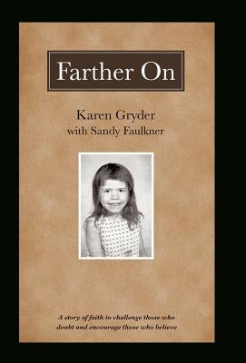 Farther on: A True Story Challenging Those Who Doubt and Encouraging Those Who Believe. by Gryder, Karen