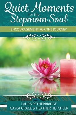 Quiet Moments for the Stepmom Soul: Encouragement for the Journey by Hetchler, Heather