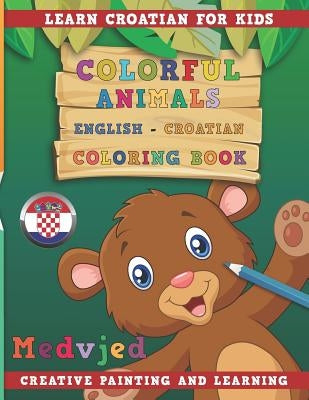 Colorful Animals English - Croatian Coloring Book. Learn Croatian for Kids. Creative Painting and Learning. by Nerdmediaen