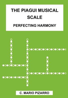 The Piagui Musical Scale: Perfecting Harmony by Pizarro, C. Mario