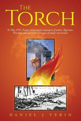 The Torch: In May 1945, France perpetrated a massacre of native Algerians. Was that colonial crime a trigger of today's terrorism by Verin, Daniel J.