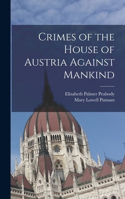Crimes of the House of Austria Against Mankind by Peabody, Elizabeth Palmer