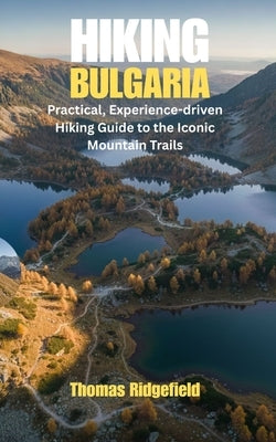 Hiking Bulgaria: Practical, Experience-driven Hiking Guide to the Iconic Mountain Trails by Ridgefield, Thomas