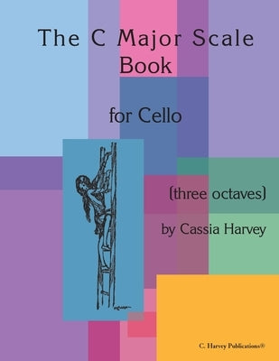 The C Major Scale Book for Cello (Three Octaves) by Harvey, Cassia
