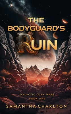 The Bodyguard's Ruin: A Space Opera Romance by Charlton, Samantha
