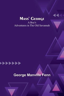 Mass' George: A Boy's Adventures in the Old Savannah by Manville Fenn, George