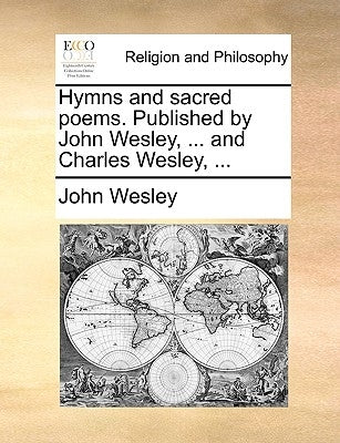 Hymns and Sacred Poems. Published by John Wesley, ... and Charles Wesley, ... by Wesley, John