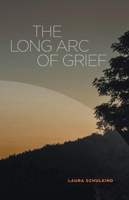 The Long Arc of Grief by Schulkind, Laura