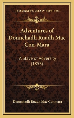 Adventures of Donnchadh Ruadh Mac Con-Mara: A Slave of Adversity (1853) by Conmara, Donnchadh Ruadh Mac