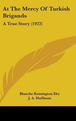 At The Mercy Of Turkish Brigands: A True Story (1922) by Eby, Blanche Remington