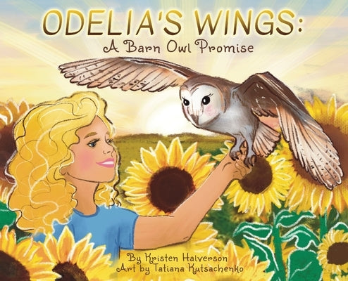 Odelia's Wings: A Barn Owl Promise by Halverson, Kristen
