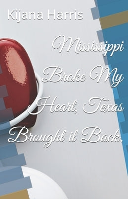 Mississippi Broke My Heart, Texas Brought it Back. by Harris, Kijana
