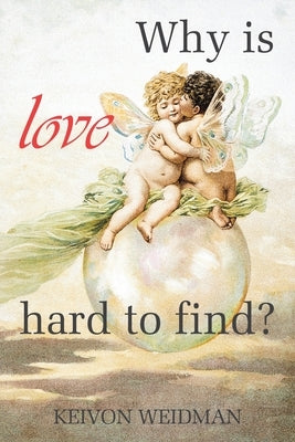 Why Is Love Hard to Find? by Weidman, Keivon