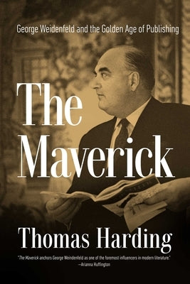 The Maverick: George Weidenfeld and the Golden Age of Publishing by Harding, Thomas