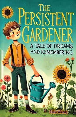 The Persistent Gardener: Children Story Book About ADHD and Gardening {Improve Your Executive Functioning Skill} by Whimsy, Robin