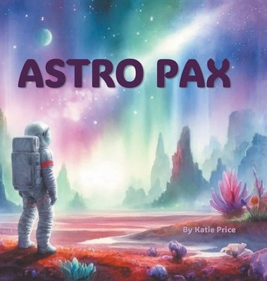 Astro Pax: Look here, I say, and meet this boy! His name is Astro Pax. by Price, Katie