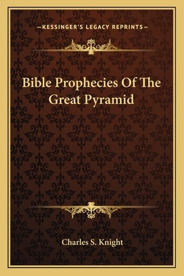 Bible Prophecies Of The Great Pyramid by Knight, Charles S.