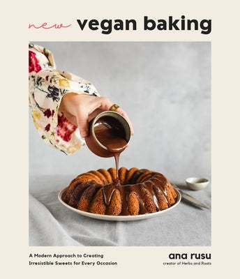 New Vegan Baking: A Modern Approach to Creating Irresistible Sweets for Every Occasion by Rusu, Ana
