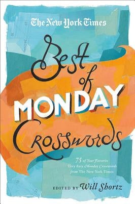 The New York Times Best of Monday Crosswords: 75 of Your Favorite Very Easy Monday Crosswords from the New York Times by New York Times