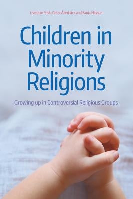 Children in Minority Religions: Growing up in Controversial Religious Groups by Frisk, Liselotte