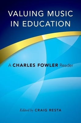 Valuing Music in Education: A Charles Fowler Reader by Resta, Craig