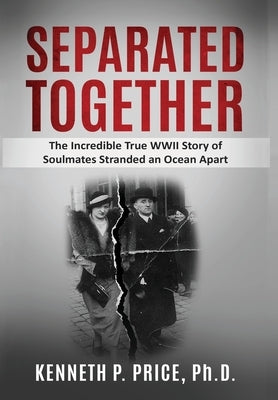 Separated Together: The Incredible True WWII Story of Soulmates Stranded an Ocean Apart by Price, Kenneth P.