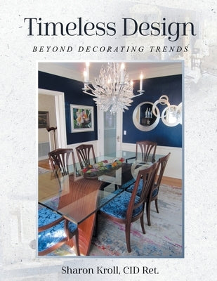 Timeless Design: Beyond Decorating Trends by Kroll, Cid Ret Sharon