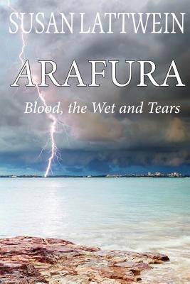 Arafura: Blood, the Wet and Tears by Lattwein, Susan