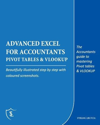 Advanced Excel for Accountants - Pivot Tables & VLOOKUP: The Accountants guide to mastering Pivot tables & VLOOKUP by Libs Fcca, Sterling