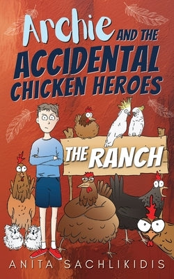 Archie and the Accidental Chicken Heroes - The Ranch: The Hilarious Adventures of Archie and His Superhero Chickens A Funny Action Comedy for Kids Age by Sachlikidis, Anita