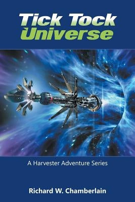 Tick Tock Universe: A Harvester Adventure Series by Chamberlain, Richard W.