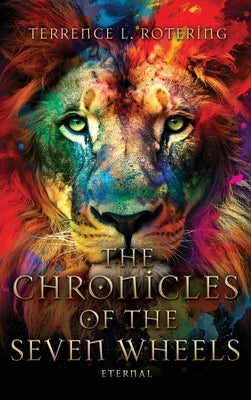 The Chronicles of the Seven Wheels: Eternal by Rotering, Terrence L.