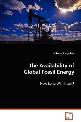 The Availability of Global Fossil Energy by Aguilera, Roberto F.