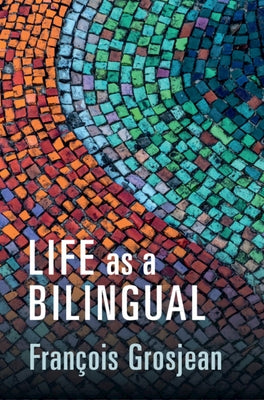Life as a Bilingual: Knowing and Using Two or More Languages by Grosjean, François