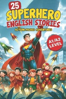 25 Superhero English Stories: Action-Packed Adventures for ESL Learners (A1/A2 Level): Improve Vocabulary, Conversation & Reading with Exciting Heroic by Snow, Elizabeth