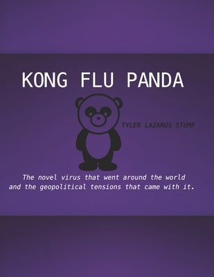 Kong Flu Panda: The novel virus that went around the world and the geopolitical tensions that came with it by Stump, Tyler Lazarus