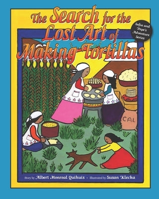 The Search for the Lost Art of Making Tortillas: Sofia and Pepe's Adventure Series, Book 2 by Klecka, Susan