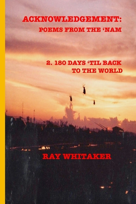 Acknowledgement: POEMS FROM THE 'NAM: 2: 180 Days 'Til Back To The World by Whitaker, Ray