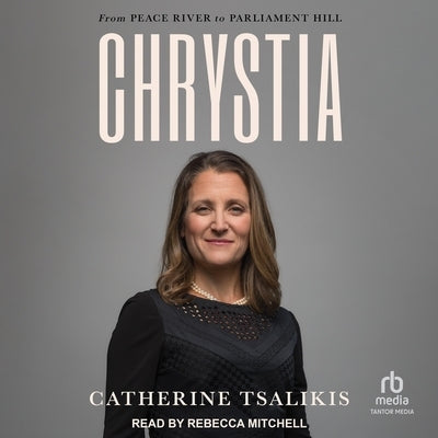 Chrystia: From Peace River to Parliament Hill by Tsalikis, Catherine